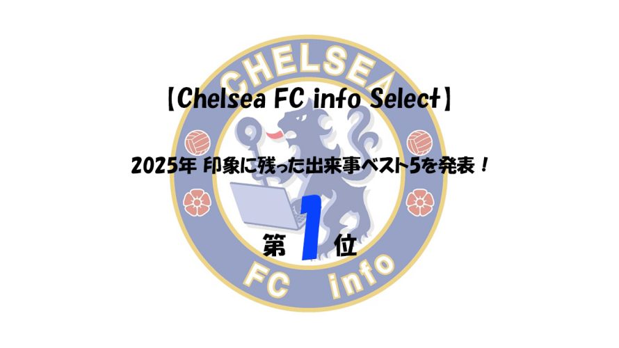 【Chelsea FC info Select】2025年 印象に残った出来事ベスト5を発表！第1位は『歓喜！』